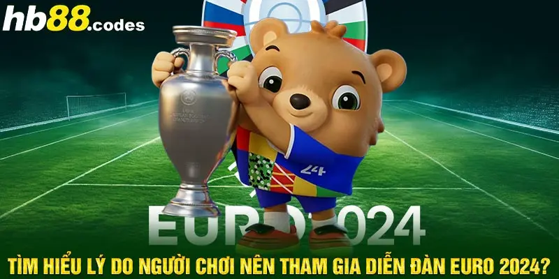 Tìm hiểu lý do người chơi nên tham gia diễn đàn Euro 2024?